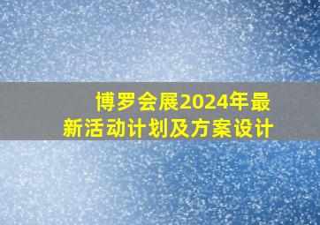 博罗会展2024年最新活动计划及方案设计