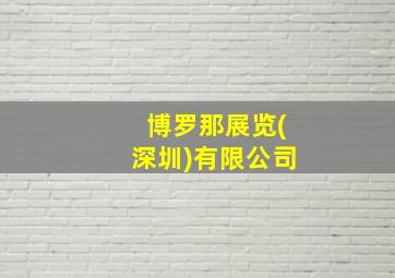 博罗那展览(深圳)有限公司