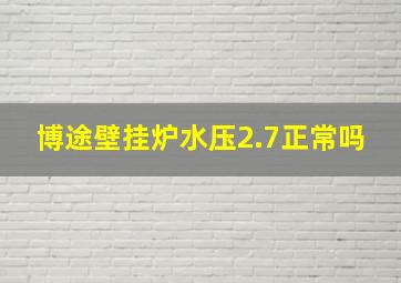 博途壁挂炉水压2.7正常吗