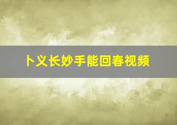 卜义长妙手能回春视频