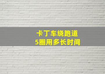 卡丁车绕跑道5圈用多长时间