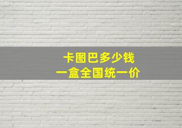 卡图巴多少钱一盒全国统一价