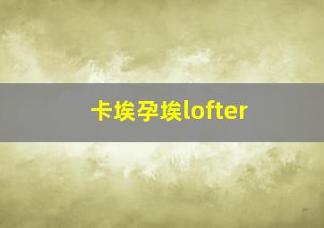 卡埃孕埃lofter