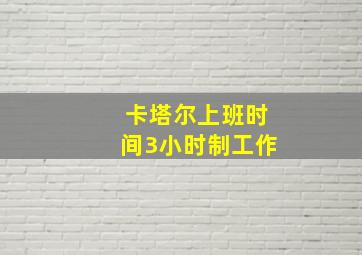 卡塔尔上班时间3小时制工作