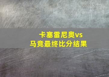 卡塞雷尼奥vs马竞最终比分结果