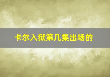 卡尔入狱第几集出场的