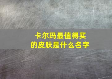 卡尔玛最值得买的皮肤是什么名字