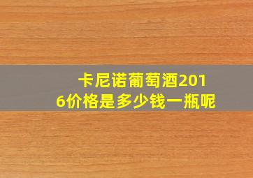 卡尼诺葡萄酒2016价格是多少钱一瓶呢