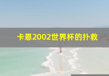 卡恩2002世界杯的扑救