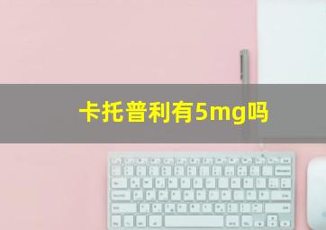 卡托普利有5mg吗