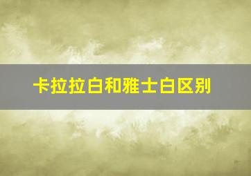 卡拉拉白和雅士白区别