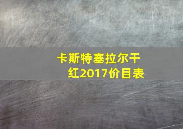 卡斯特塞拉尔干红2017价目表