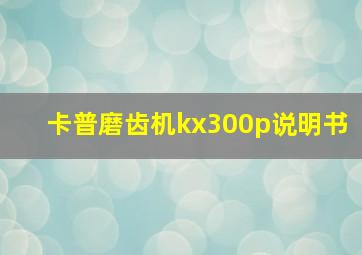 卡普磨齿机kx300p说明书