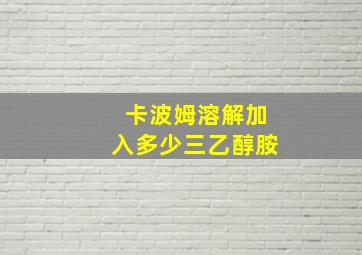 卡波姆溶解加入多少三乙醇胺