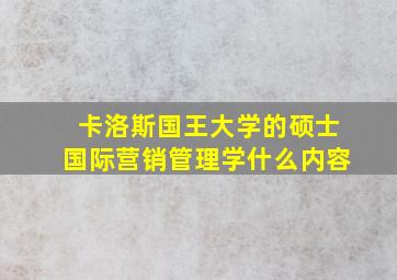 卡洛斯国王大学的硕士国际营销管理学什么内容