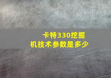 卡特330挖掘机技术参数是多少