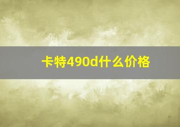 卡特490d什么价格