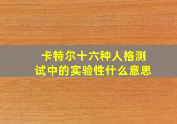 卡特尔十六种人格测试中的实验性什么意思