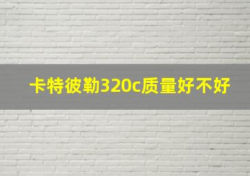 卡特彼勒320c质量好不好