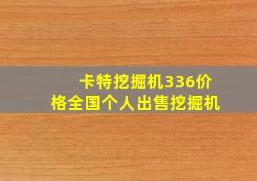 卡特挖掘机336价格全国个人出售挖掘机