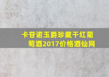 卡苷诺玉爵珍藏干红葡萄酒2017价格酒仙网