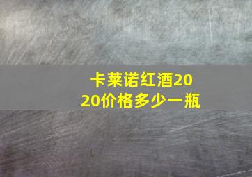 卡莱诺红酒2020价格多少一瓶