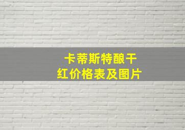 卡蒂斯特酿干红价格表及图片