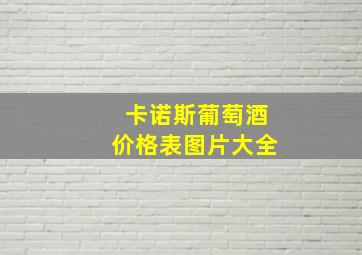 卡诺斯葡萄酒价格表图片大全