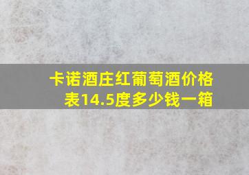 卡诺酒庄红葡萄酒价格表14.5度多少钱一箱