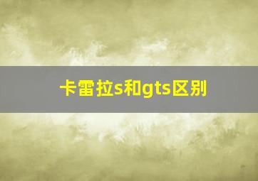 卡雷拉s和gts区别