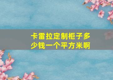 卡雷拉定制柜子多少钱一个平方米啊