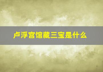 卢浮宫馆藏三宝是什么