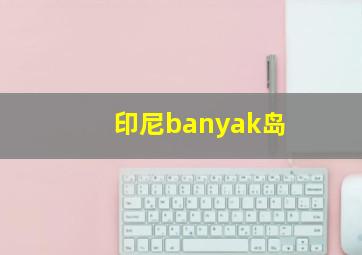 印尼banyak岛