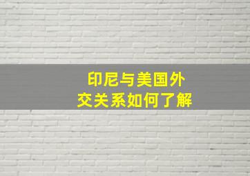 印尼与美国外交关系如何了解