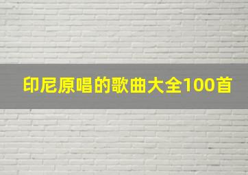 印尼原唱的歌曲大全100首