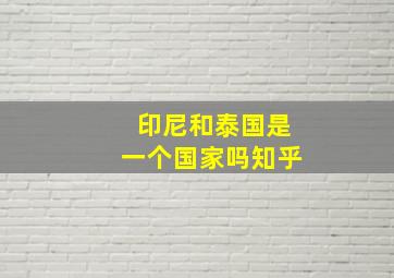 印尼和泰国是一个国家吗知乎