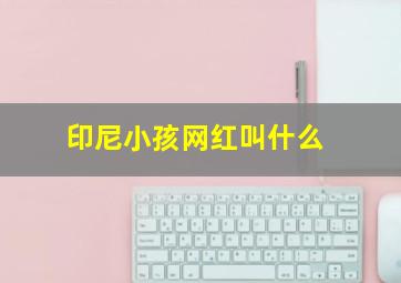 印尼小孩网红叫什么