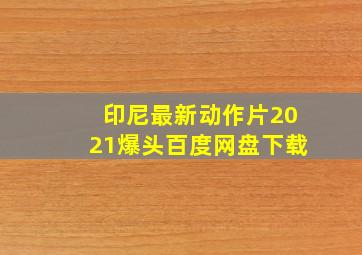 印尼最新动作片2021爆头百度网盘下载