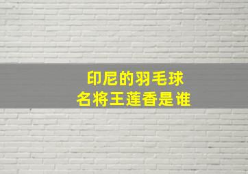 印尼的羽毛球名将王莲香是谁