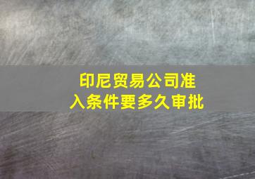 印尼贸易公司准入条件要多久审批