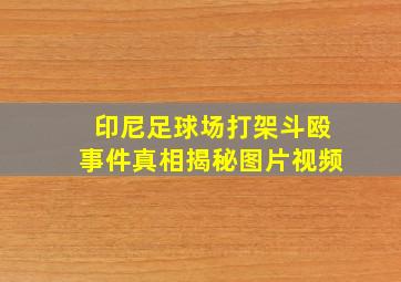 印尼足球场打架斗殴事件真相揭秘图片视频