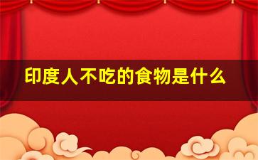 印度人不吃的食物是什么