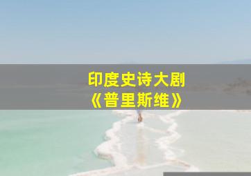 印度史诗大剧《普里斯维》