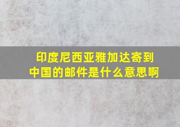 印度尼西亚雅加达寄到中国的邮件是什么意思啊