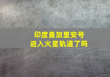 印度曼加里安号进入火星轨道了吗