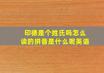 印德是个姓氏吗怎么读的拼音是什么呢英语