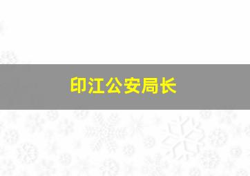 印江公安局长