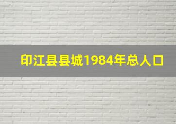 印江县县城1984年总人口