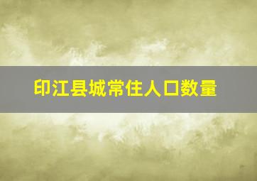 印江县城常住人口数量