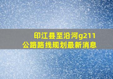 印江县至沿河g211公路路线规划最新消息